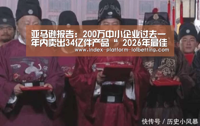 亚马逊报告：200万中小企业过去一年内卖出34亿件产品“ 2026年最佳英雄联盟投注网站”