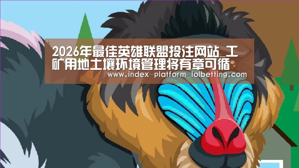 2026年最佳英雄联盟投注网站_工矿用地土壤环境管理将有章可循(图4) LoL投注网站