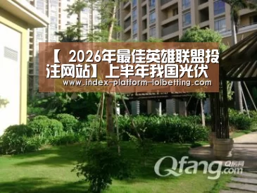 【 2026年最佳英雄联盟投注网站】上半年我国光伏产业海外市场大放异彩(图3) LoL投注网站