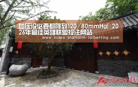 血压没必要都降到120/80mmHg| 2026年最佳英雄联盟投注网站(图2) LoL投注网站