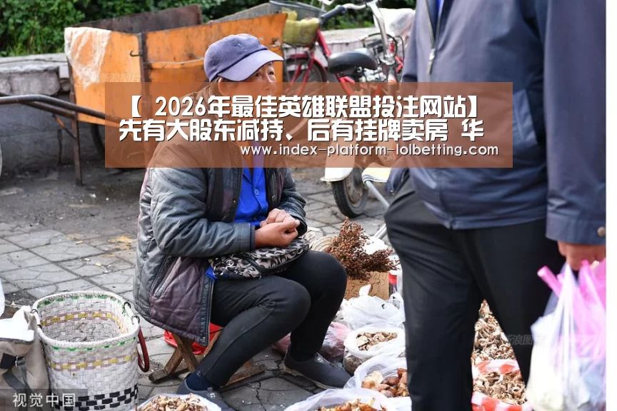 【 2026年最佳英雄联盟投注网站】先有大股东减持、后有挂牌卖房 华安证券今年融资补血动作不断(图2) LoL投注网站
